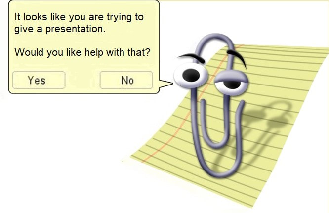 Clippy offering unsolicited advice. It looks like you are trying to give a presentation. Would you like help with that?